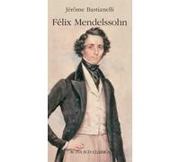 Felix Mendelssohn - Jérôme Bastianelli - Actes sud - broché - Biographie