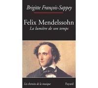 Félix Mendelssohn. La lumière de son temps Brigitte François-Sappey (Auteur)