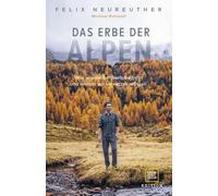 Felix Neureuthe Das Erbe der Alpen: Was unsere Bergwelt bedroht und waru (Relié)