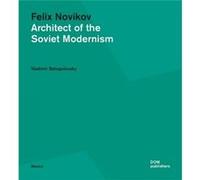 Felix Novikov Architect of the Soviet Modernism by Vladimir Belogolovsky Vladimir Belogolovsky (Auteur)