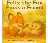 Felix the Fox Finds a Friend: A Heartwarming Woodland Animal Story for Kids Ages 0-5 About Friendship and Kindness: A Beautifully Illustrated Children's Book About Making Friends and Being Brave