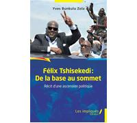 Félix Tshisekedi: De la base au sommet Récit d'une ascension politique - Essai - Yves Bunkulu Zola - Les Impliqués - broché - Essai