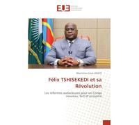 Félix TSHISEKEDI et sa Révolution: Les réformes audacieuses pour un Congo nouveau, fort et prospère