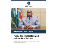 Felix TSHISEKEDI und seine Revolution: Mutige Reformen für einen neuen, starken und wohlhabenden Kongo