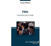 Félix. Une mission pour le Congo - Serge Mbata - Les Impliqués - broché - Essai
