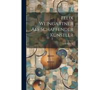 Felix Weingartner Als Schaffender Kuenstler