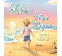 Félix y el Mar Mágico: Una historia sobre el amor perdurable entre padres e hijos.