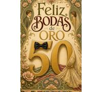 Feliz 50 Aniversario Bodas de Oro: Libro de Firmas y Dedicatorias | Álbum de Recuerdos con Espacio para Mensajes, Fotos y Buenos Deseos | Regalo Original para Celebrar 50 Años de Amor