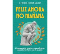 FELIZ AHORA NO MAÑANA: El pensamiento positivo no es suficiente, necesitamos hacer uso de la razón