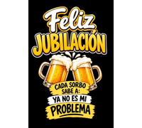 Feliz Jubilación: Cada sorbo sabe a: Ya no es mi problema | Libro de firmas y dedicatorias para compañeros de trabajo, amigos y familiares