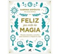 Feliz por arte de magia / Magically Happy: Rituales Naturales Y Sencillos Para Mejorar Tu Vida