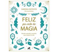 Feliz por arte de magia / Magically Happy: Rituales Naturales Y Sencillos Para Mejorar Tu Vida