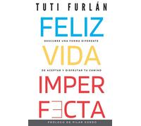 Feliz Vida Imperfecta: Descubre una forma diferente de aceptar y disfrutar tu camino
