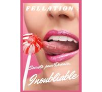 Fellation: Secrets pour devenir INOUBLIABLE