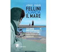Fellini guarda il mare. Ciclovia Dolcespiaggia. In bici alla scoperta delle location felliniane nel Lazio (Vol. 1)