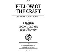 Fellow Of The Craft: By Wisdom A House Is Built: A Treatise On The Second Degree Of Freemasonry