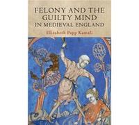 Felony and the Guilty Mind in Medieval England by Kamali & Elizabeth Papp Harvard Law School & Massachusetts Kamali Elizabeth Papp Harvard Law School Massachusetts (Auteur)