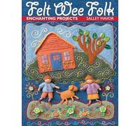Felt Wee Folk: Enchanting Projects
