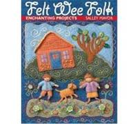 Felt Wee Folk: Enchanting Projects