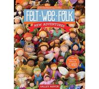 Felt Wee Folk - New Adventures: 120 Enchanting Dolls