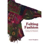 Felting Fashion: Creative and Inspirational Techniques for Felt-Makers