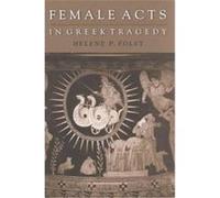 Female Acts in Greek Tragedy, Martin Classial Lectures Helene P. Foley (Auteur)