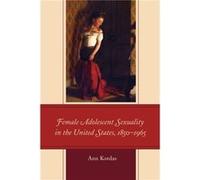 Female Adolescent Sexuality in the United States 18501965 by Ann Kordas Ann Kordas (Auteur)