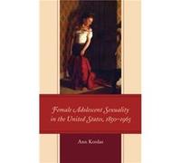 Female Adolescent Sexuality in the United States 18501965 by Ann Kordas Unknown (Auteur)