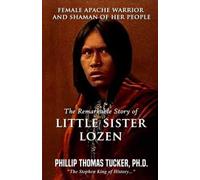 Female Apache Warrior and Shaman of Her People: The Remarkable Story of Little Sister Lozen