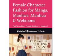 Female Character Fashion for Manga, Manhwa ,Manhua & Webtoons: Outfit Archive: Female Edition - Volume 1