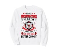 Female Firefighter We Do The Same Job We Just Look Better Sweatshirt