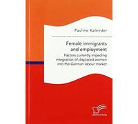 Female Immigrants And Employment. Factors Currently Impeding Integration Of Displaced Women Into The German Labour Market