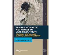 Female Monastic Networks in Late Byzantium: Textual, Spatial and Cultural Entanglements