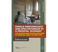 Female Performance and Spectatorship in a Medieval Nunnery: The "Elevatio" and "Visitatio sepulchri" of Barking Abbey in Practice (Early Social Performance)