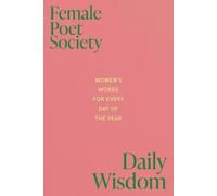 Female Poets Society: Daily Wisdom: Women's Words for Every Day of the Year