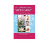 Female Reproductive System & Herbal Healing Vs. Prescription Drugs And Their Side Effects