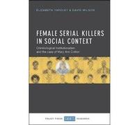 Female Serial Killers in Social Context: Criminological Institutionalism and the Case of Mary Ann Cotton - [Version Originale] Inconnu (Auteur)