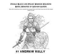 Female Slavic and Polish Warrior Coloring Book: Heroines of Eastern Europe: Relax with mindfulness as you explore the bravery and valor of legendary female Warriors.