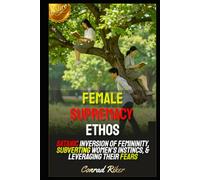 Female Supremacy Ethos: Satanic Inversion Of Femininity, Subverting Women's Instincs, & Leveraging Their Fears