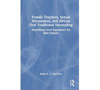 Female Teachers, Sexual Harassment, and African Oral Traditional Storytelling: Amplifying Lived Experience for Safer Schools