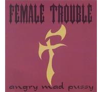 Female Trouble - Angry Mad Pussy