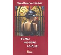 Femei, mistere, abisuri - Elena Cesar von Sachse