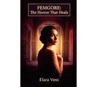 FEMGORE: The Horror That Heals. Transforming Fear into Feminine Power through Psychological Terror, Emotional Depth, and Stories That Leave Scars but Also Meaning