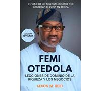 FEMI OTEDOLA LECCIONES DE RIQUEZA Y DOMINIO DE LOS NEGOCIOS: El viaje de un multimillonario que redefinió el éxito en África