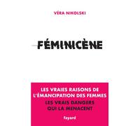 Féminicène Les vraies raisons de l'émancipation des femmes, les vrais dangers qui les menacent - Vera Nikolski - Fayard - broché - Essai