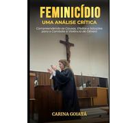 Feminicídio - Uma análise crítica: Compreendendo as Causas, Efeitos e Soluções para o Combate à Violência de Gênero
