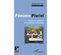 Féminin Pluriel: Mémoires et réflexions d'un accoucheur gynécologue