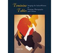 Feminine Fables: Imaging The Indian Woman In Painting, Photography And Cinema