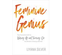 Feminine Genius: The Provocative Path to Waking Up and Turning On the Wisdom of Being a Woman