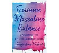 Feminine Masculine Balance: A Paradigm Shift For A Peaceful And Abundant Society